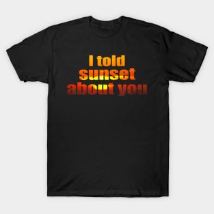 I told sunset about you T-Shirt